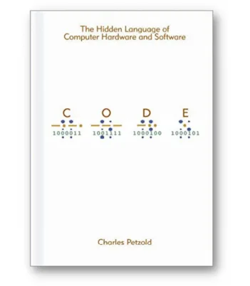 The Hidden Language Petzold, Charles “Code: The Hidden Language of Computer Hardware and Software”